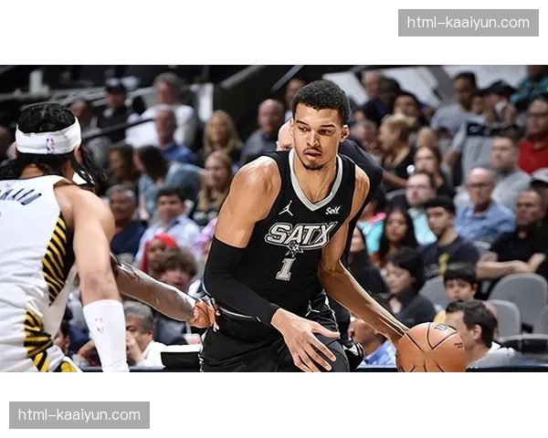 马刺文班亚马护筐威慑力，但进攻端需更好融入团队传导体系